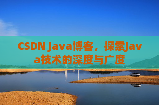 CSDN Java博客，探索Java技术的深度与广度